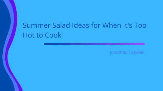 Summer Salad Ideas for When It's Too Hot to Cook_ Jonathan Cepelak
