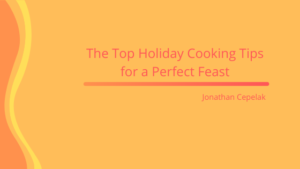 The Top Holiday Cooking Tips For A Perfect Feast Jonathan Cepelak
