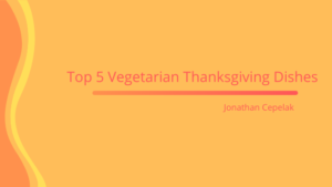 Top 5 Vegetarian Thanksgiving Dishes Jonathan Cepelak