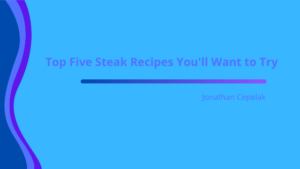 Top Five Steak Recipes You'll Want to Try _ Jonathan Cepelak